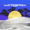 Bad Together - Panuma Remix by Bhaskar cover art