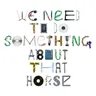 We Need To Do Something About That Horse by X CLUB. cover art